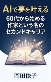 AIで夢を叶える60代から始める作家という名のセカンドキャリア