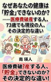 なぜあなたの健康は「貯金」できないのか？──医療費破産する人、73歳でも現役の人、その決定的な違い