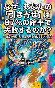 なぜ、あなたの「引き寄せ」は87%の確率で失敗するのか？