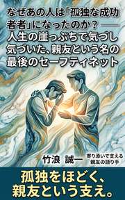 なぜあの人は「孤独な成功者」になったのか？──人生の崖っぷちで気づいた、親友という名の最後のセーフティネット