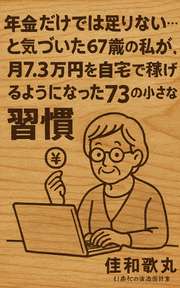年金だけでは足りない…と気づいた67歳の私が、月7.3万円を自宅で稼げるようになった73の小さな習慣
