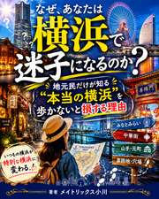 なぜ、あなたは横浜で迷子になるのか？──地元民だけが知る「本当の横浜」を歩かないと損する理由