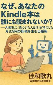 なぜ、あなたのKindle本は誰にも読まれないのか？──AI時代に「気づいた人だけ」が手にした月3万円の印税を生む出版術