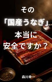 その「国産うなぎ」本当に安全ですか？──家族の食卓を守るために知っておくべき中国産養殖の実態と7つの見極め方