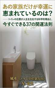 あの家族だけが幸運に恵まれているのは？──トイレの位置が人生を左右する科学的理由と、今すぐできる37の開運法則