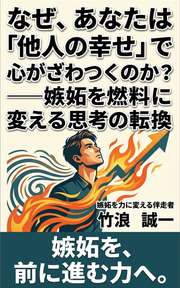 なぜ、あなたは「他人の幸せ」で心がざわつくのか？──嫉妬を燃料に変える思考の転換