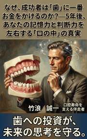 なぜ、成功者は「歯」に一番お金をかけるのか？──5年後、あなたの記憶力と判断力を左右する「口の中」の真実