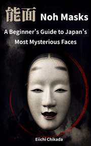 Noh Masks: A Beginner’s Guide to Japan’s Most Mysterious Faces