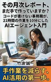 その月次レポート、まだ手で作っていますか？ コードが書けない事務職が、21時間の作業を10分にしたAIエージェント入門